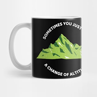 Sometimes You Just Need A Change Of Altitude Funny Hiking Mug